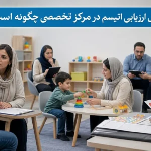مراحل ارزیابی اتیسم در مرکز تخصصی